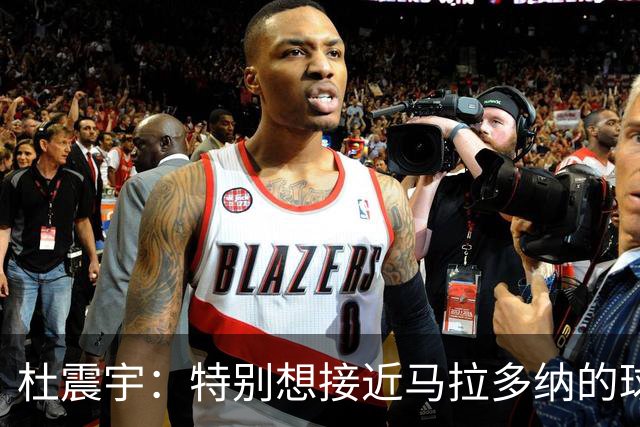 杜震宇：特别想接近马拉多纳的球风 一直喜欢东北骄傲本山大叔